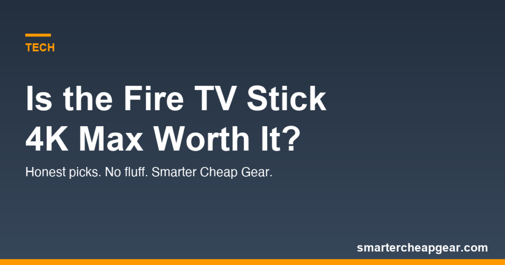 Is the Fire TV Stick 4K Max Worth It?