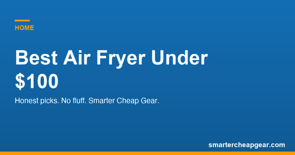 Best Air Fryer Under $100 (2026): The 5 Worth Counter Space Best Air Fryer Under $100